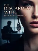 The Discarded Wife:His Biggest Mistake 
