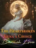 The Heartbroken Luna’s Choice: Banish Love (Part III)