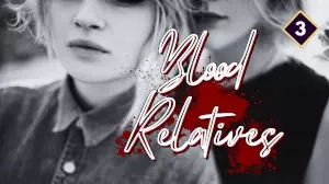 ✔ Blood Relatives   ᶜᵒᵐᵖˡᵉᵗᵉᵈ ˢᵗᵒʳʸ