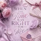 When The Time Was Right For Me...
