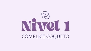 Nivel 1 - Cómplice Coqueto ✨