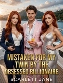 Mistaken For My Twin By The Obsessed Billionaire <COMPLETE>