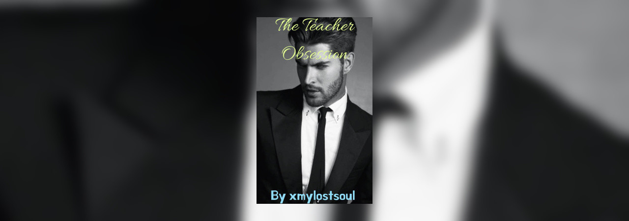 Chapter Chapter 1 | The Teacher Obsession by xmylostsoul_ at Inkitt