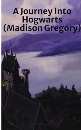 A Journey Into Hogwarts (Madison Gregory)