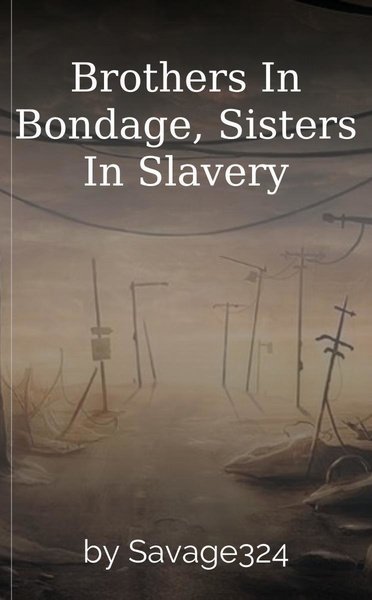 Brothers In Bondage, Sisters In Slavery