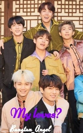 My loves?
