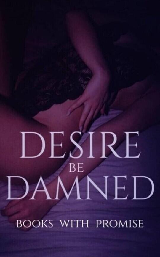 Desire Be Damned [Completed]