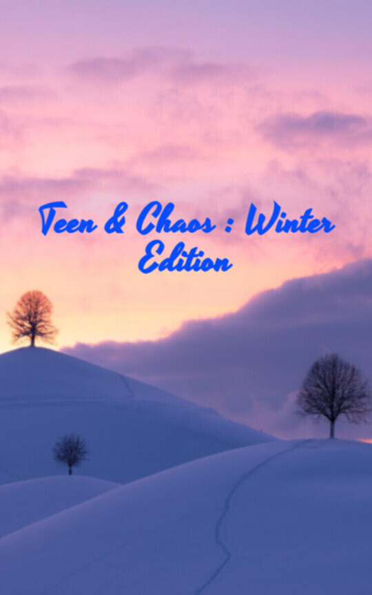 Teen & Chaos : Winter Edition