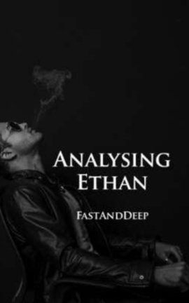 Analysing Ethan (18+ Only)