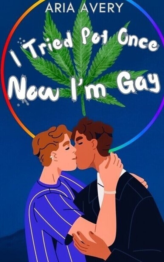 I tried pot once. Now I’m gay.