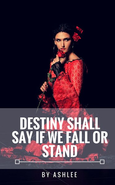 Destiny Shall Say If We Fall or Stand