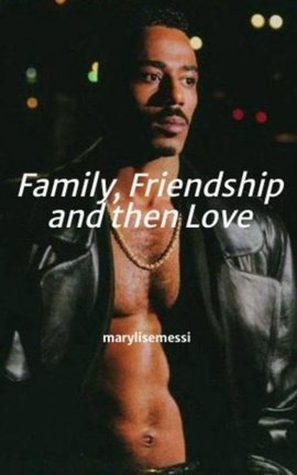 Family, Friendship and then Love