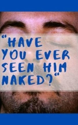 "Have You Ever Seen Him Naked?"
