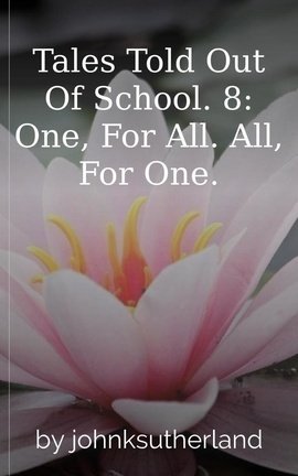Tales Told Out Of School. 8:  One, For All. All, For One.