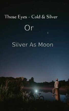 Those eyes- Cold & Grey Or Silver as Moon