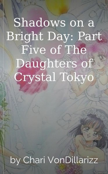 Shadows on a Bright Day: Part Five of The Daughters of Crystal Tokyo