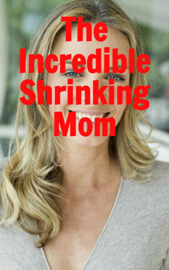 The Incredible Shrinking Mom