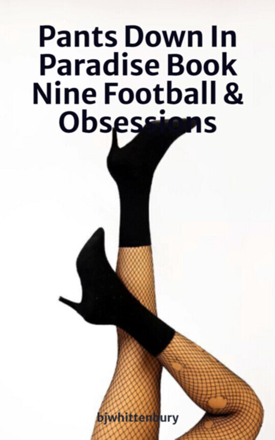 Pants Down In Paradise Book Nine Football & Obsessions