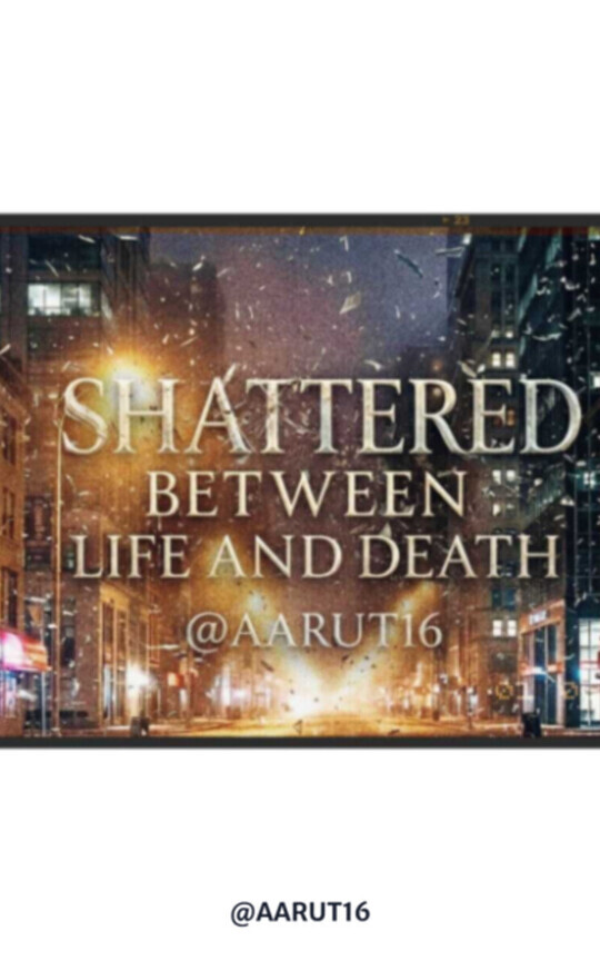SHATTERED BETWEEN LIFE & DEATH