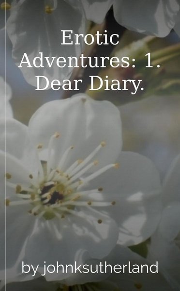 Erotic Adventures: 1. Dear Diary.
