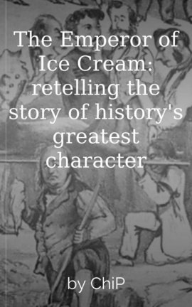 The Emperor of Ice Cream: retelling the story of history's greatest character