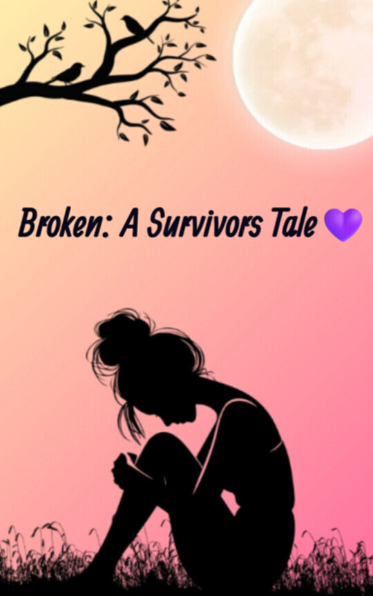 Broken: A Survivors Tale💜