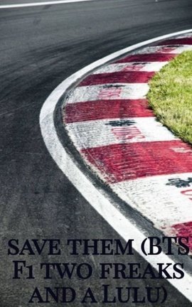 save them (BTS F1 two freaks and a Lulu)