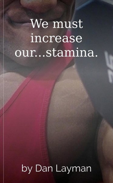 We must increase our...stamina.