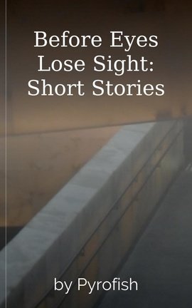 Before Eyes Lose Sight: Short Stories