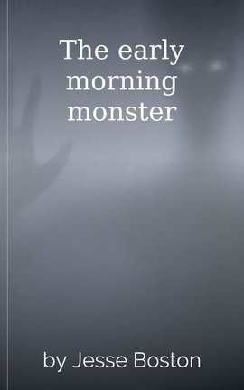 The early morning monster