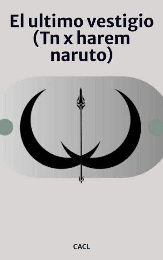 El ultimo vestigio (Tn x harem naruto)