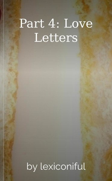 Part 4: Love Letters