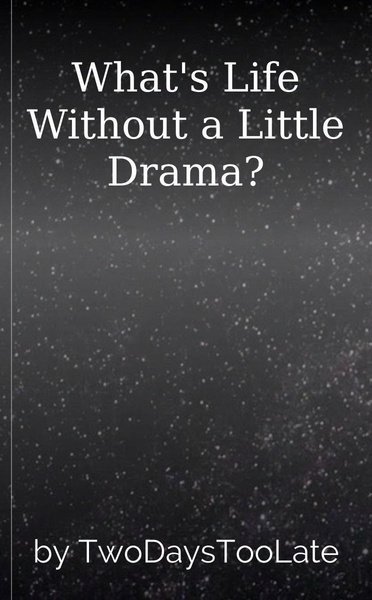 What's Life Without a Little Drama?