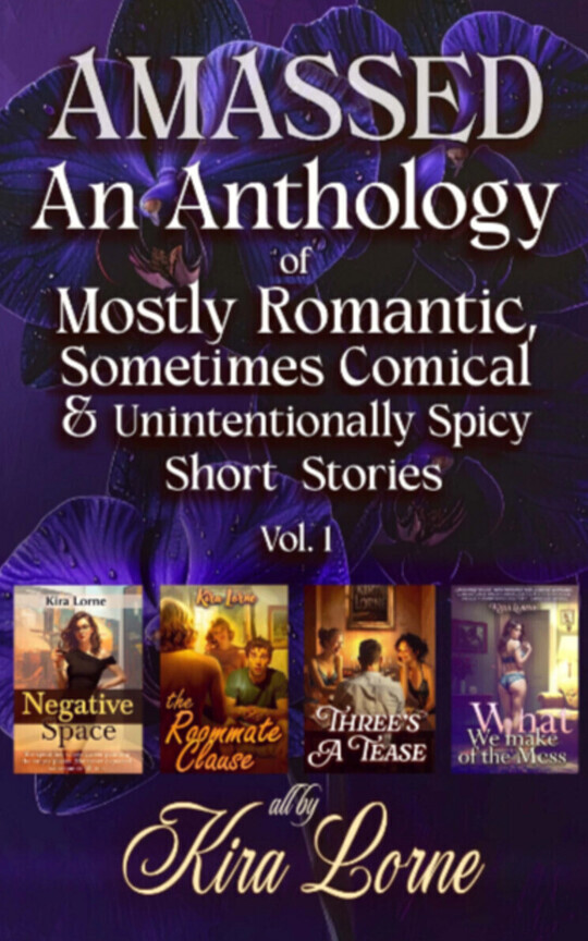 Amassed: An Anthology of Mostly Romantic, Sometimes Comical, and Unintentionally Spicy Short Stories  Vol. 1