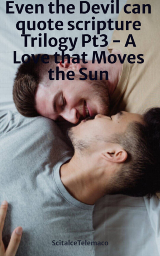 Even the Devil can quote scripture - Trilogy Pt.3 A Love that Moves the Sun