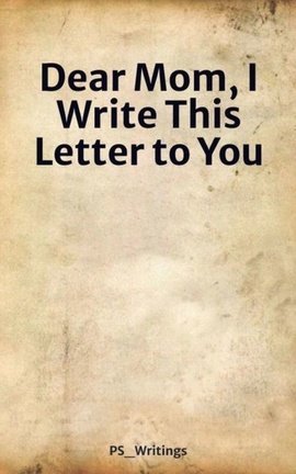 Dear Mom, I Write This Letter to You