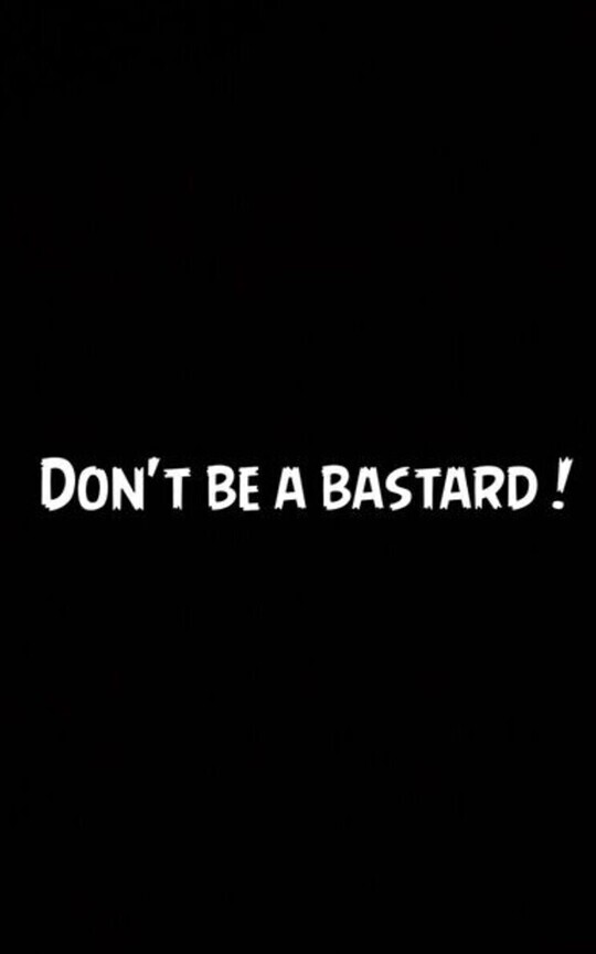 "Don't be a bastard!"