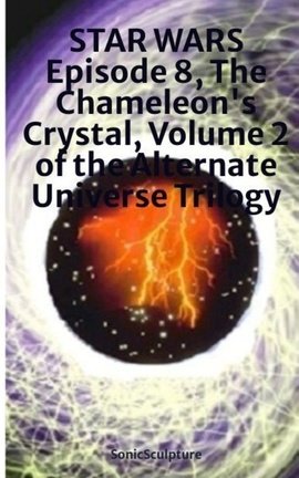 STAR WARS Episode 8, The Chameleon's Crystal, Volume 2 of the Alternate Universe Trilogy