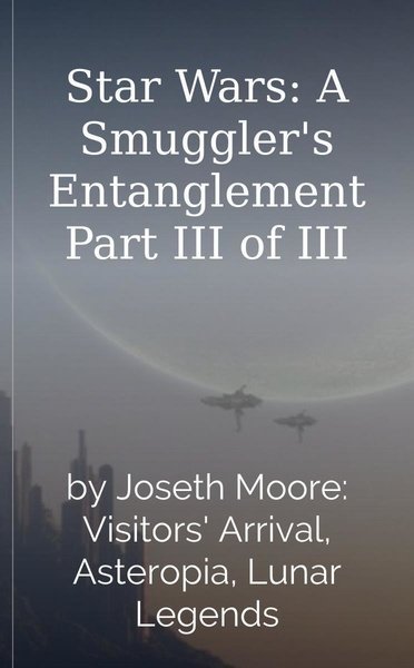 Star Wars: A Smuggler's Entanglement Part III of III