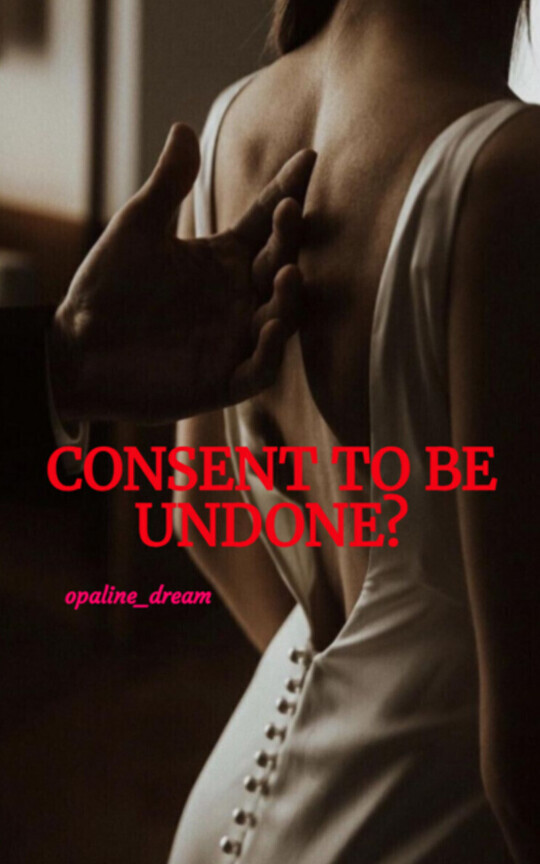 CONSENT TO BE UNDONE?
