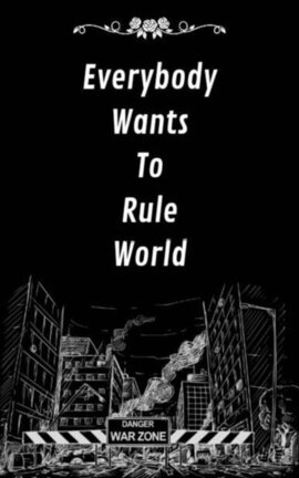 Everybody
wants to
rule world