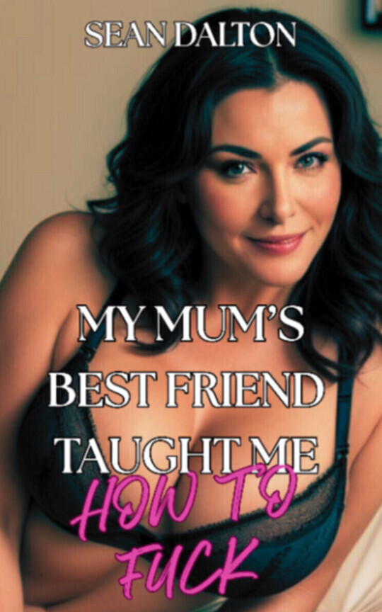 My Mum’s Friend Taught Me How to Fuck