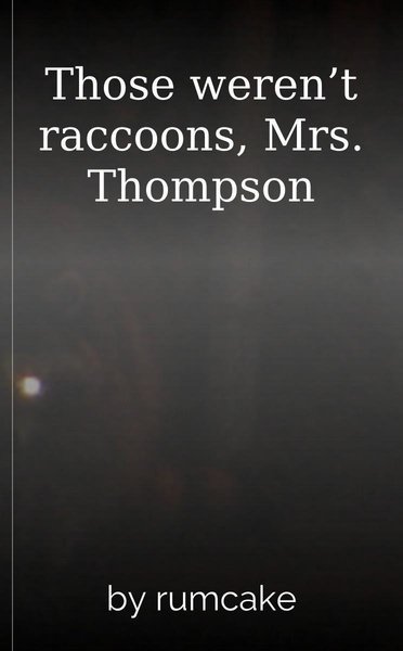 Those weren’t raccoons, Mrs. Thompson