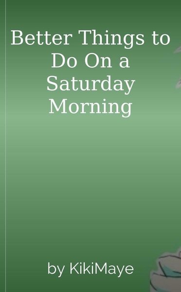 Better Things to Do On a Saturday Morning