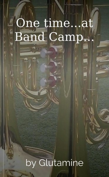 One time...at Band Camp...