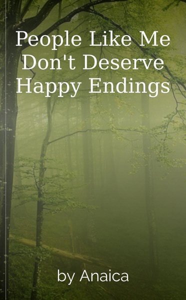 People Like Me Don't Deserve Happy Endings