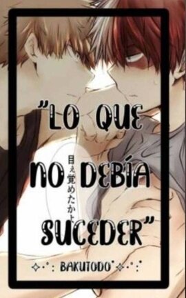 "Lo que no debía suceder "   BakuTodo
