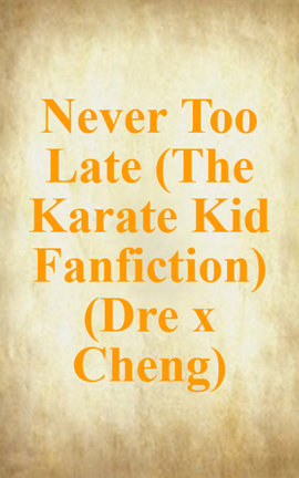 Never Too Late (The Karate Kid Fanfiction) (Dre x Cheng)