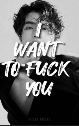 I WANT TO FUCK YOU