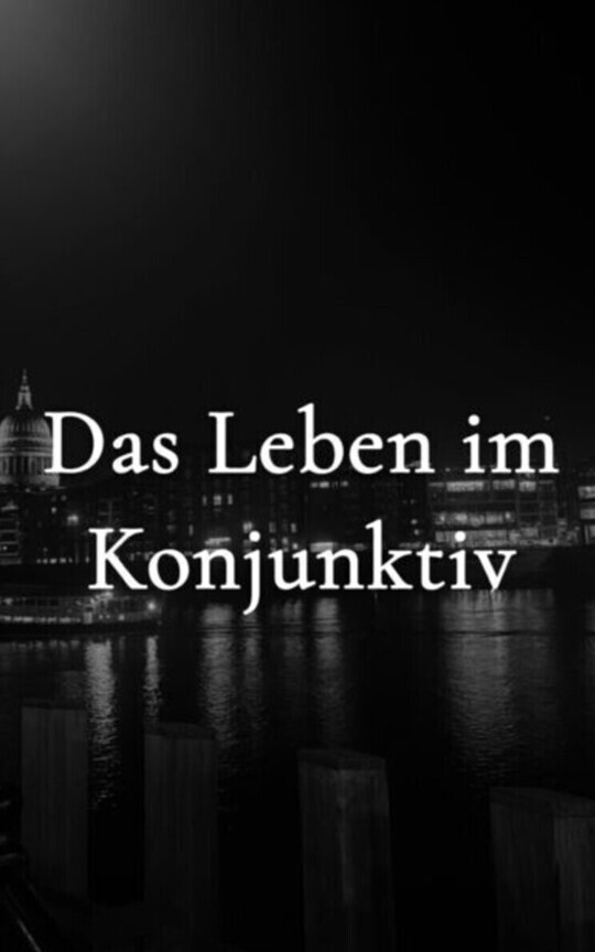 Das Leben im Konjunktiv